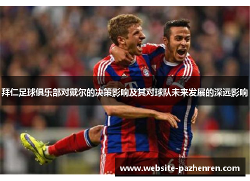 拜仁足球俱乐部对戴尔的决策影响及其对球队未来发展的深远影响