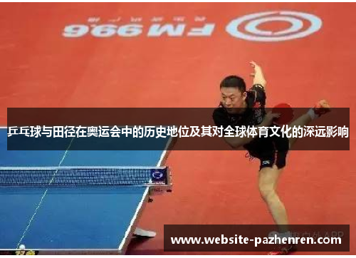 乒乓球与田径在奥运会中的历史地位及其对全球体育文化的深远影响