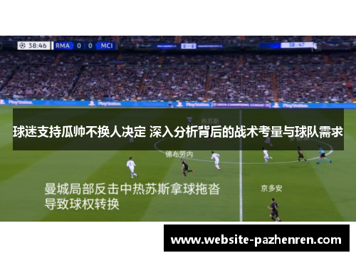 球迷支持瓜帅不换人决定 深入分析背后的战术考量与球队需求
