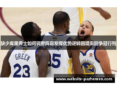 缺少库里勇士如何调整阵容发挥优势逆转困境重回争冠行列