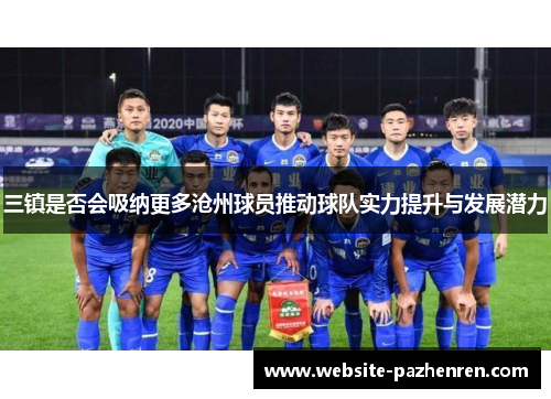 三镇是否会吸纳更多沧州球员推动球队实力提升与发展潜力