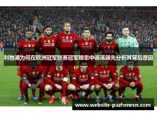 利物浦为何在欧洲冠军联赛冠军赔率中遥遥领先分析其背后原因