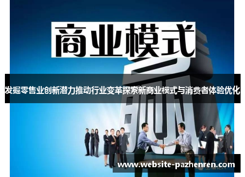 发掘零售业创新潜力推动行业变革探索新商业模式与消费者体验优化