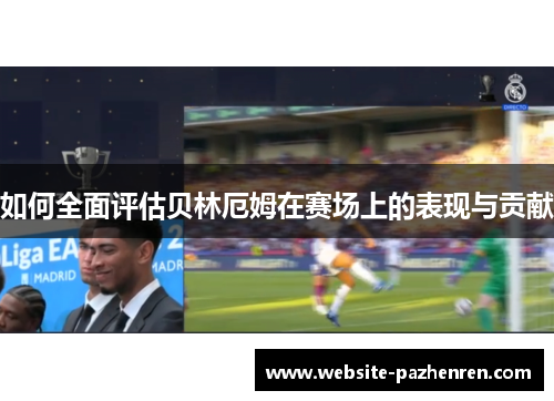 如何全面评估贝林厄姆在赛场上的表现与贡献