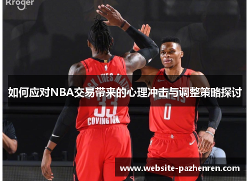 如何应对NBA交易带来的心理冲击与调整策略探讨