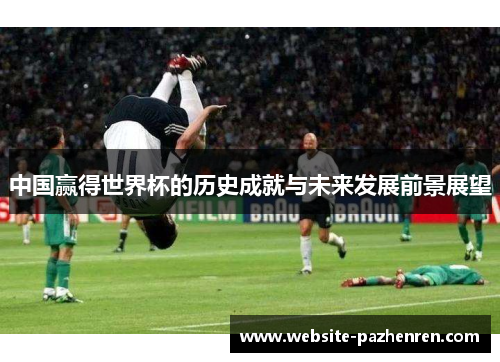中国赢得世界杯的历史成就与未来发展前景展望