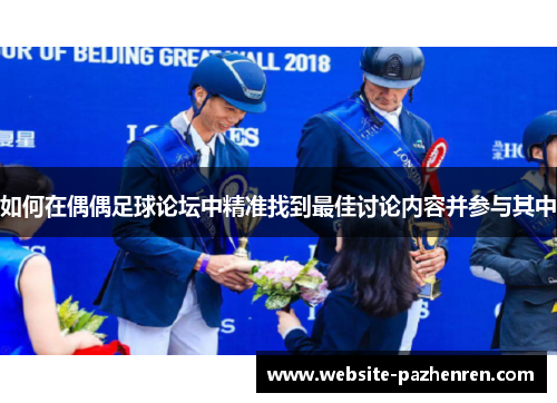 如何在偶偶足球论坛中精准找到最佳讨论内容并参与其中