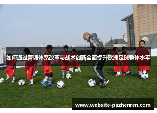 如何通过青训体系改革与战术创新全面提升欧洲足球整体水平