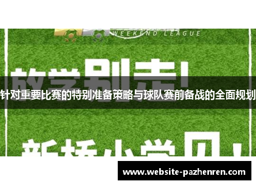 针对重要比赛的特别准备策略与球队赛前备战的全面规划
