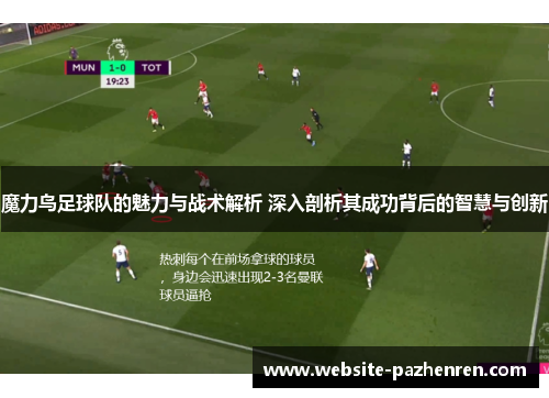 魔力鸟足球队的魅力与战术解析 深入剖析其成功背后的智慧与创新
