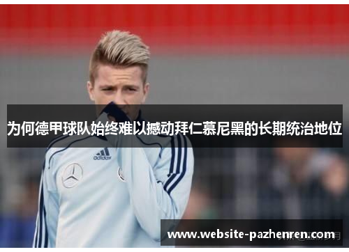 为何德甲球队始终难以撼动拜仁慕尼黑的长期统治地位