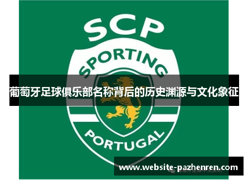 葡萄牙足球俱乐部名称背后的历史渊源与文化象征