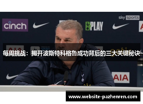 每周挑战:揭开波斯特科格鲁成功背后的三大关键秘诀 每周挑战:揭开波斯特科格鲁成功背后的三大关键秘诀