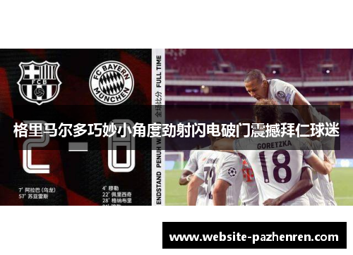 格里马尔多巧妙小角度劲射闪电破门震撼拜仁球迷 格里马尔多巧妙小角度劲射闪电破门震撼拜仁球迷